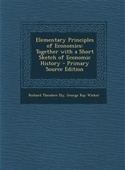 Elementary Principles of Economics Together with a Short Sketch of Economic History - Primary Source Edition,1293018279,9781293018279