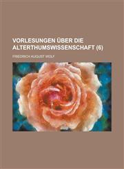 Vorlesungen Uber Die Alterthumswissenschaft (6 ),1234444968,9781234444969