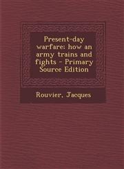 Present-day warfare; how an army trains and fights - Primary Source Edition,1295844834,9781295844838