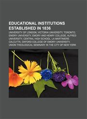 Educational institutions established in 1836 University of London, Victoria University, Toronto, Emory University, Emory and Henry College,1155442792,9781155442792