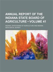 Annual Report of the Indiana State Board of Agriculture (Volume 41),1154387577,9781154387575