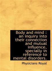 Body and Mind An Inquiry Into Their Connection and Mutual Influence, Specially in Reference to Men,1117364704,9781117364704