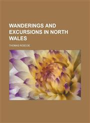 Wanderings and excursions in North Wales,115041538X,9781150415388