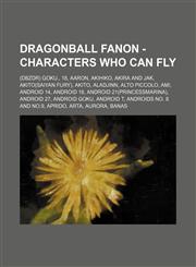 Dragonball Fanon - Characters who can fly (DBZDR) Goku., 18, Aaron, Akihiko, Akira and Jak, Akito(Saiyan Fury), Akito, Aladjinn, Alto Piccolo, Ami, Android 14, Android 18, Android 21(PrincessMarina), Android 27, Android Goku, Android T, Androids No. 8 an,1234722364,9781234722364