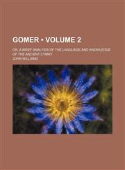Gomer (Volume 2); Or, a Brief Analysis of the Language and Knowledge of the Ancient Cymry,115405179X,9781154051797