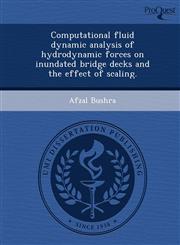 Computational fluid dynamic analysis of hydrodynamic forces on inundated bridge decks and the effect of scaling.,124384129X,9781243841292