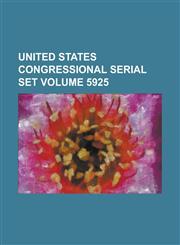 United States Congressional Serial Set Volume 5925,1234071312,9781234071318