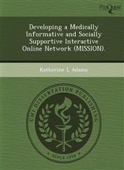 Developing a Medically Informative and Socially Supportive Interactive Online Network (MISSION).,1248962907,9781248962909