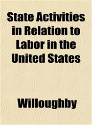 State Activities in Relation to Labor in the United States,1151823228,9781151823229