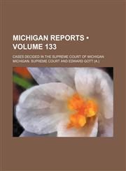 Michigan Reports (Volume 133); Cases Decided in the Supreme Court of Michigan,1153871173,9781153871174