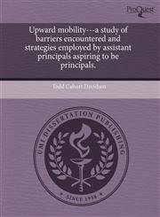 Upward mobility---a study of barriers encountered and strategies employed by assistant principals aspiring to be principals.,1243747390,9781243747396