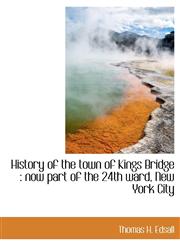 History of the Town of Kings Bridge Now Part of the 24th Ward, New York City,1115775588,9781115775588