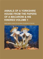 Annals of a Yorkshire house from the papers of a macaroni & his kindred Volume 1,1151889733,9781151889737