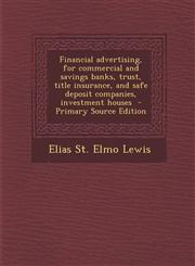 Financial advertising, for commercial and savings banks, trust, title insurance, and safe deposit companies, investment houses  - Primary Source Edition,1295645297,9781295645299