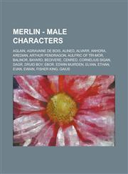 Merlin - Male Characters Aglain, Agravaine de Bois, Alined, Alvarr, Anhora, Aredian, Arthur Pendragon, Aulfric of Tír-Mòr, Balinor, Bayard, Bedivere, Cenred, Cornelius Sigan, Dagr, Druid Boy, Ebor, Edwin Muirden, Elyan, Ethan, Evan, Ewain, Fisher King, G,1234684799,9781234684792