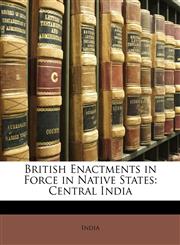 British Enactments in Force in Native States Central India,1148891765,9781148891767