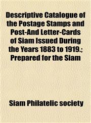 Descriptive Catalogue of the Postage Stamps and Post-And Letter-Cards of Siam Issued During the Years 1883 to 1919.; Prepared for the Siam,1152187430,9781152187436