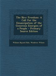New Freedom A Call for the Emancipation of the Generous Energies of a People,1289745161,9781289745165