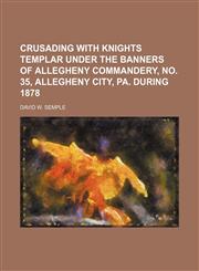 Crusading with Knights templar under the banners of Allegheny commandery, no. 35, Allegheny city, Pa. during 1878,1150771143,9781150771149
