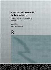 Renaissance Woman: A Sourcebook: The Construction of Femininities in England 1520-1680 (Constructions of Femininity in England),0415120462,9780415120463