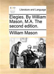 Elegies. By William Mason, M.A. The second edition.,1170348807,9781170348802