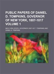 Public papers of Daniel D. Tompkins, governor of New York, 1807-1817 Volume 1,1234163144,9781234163143