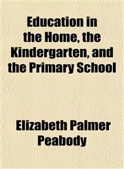 Education in the Home, the Kindergarten, and the Primary School,1154690806,9781154690804