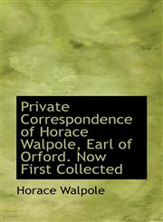 Private Correspondence of Horace Walpole, Earl of Orford. Now First Collected,1115368133,9781115368131