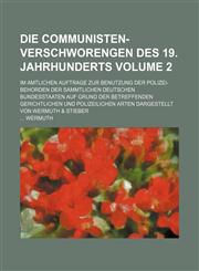 Die Communisten-Verschworengen des 19. Jahrhunderts Volume 2; Im amtlichen Auftrage zur Benutzung der Polizei-Behorden der sammtlichen deutschen Bundesstaaten auf Grund der betreffenden gerichtlichen und polizeilichen Arten dargestellt von Wermuth & Stieb,1231023538,9781231023532