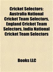 Cricket Selectors Australia National Cricket Team Selectors, England Cricket Team Selectors, India National Cricket Team Selectors,115781039X,9781157810391