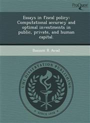 Essays in fiscal policy Computational accuracy and optimal investments in public, private, and human capital.,1243790415,9781243790415
