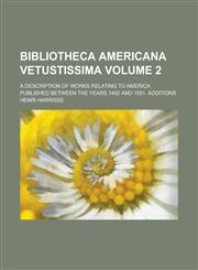 Bibliotheca Americana Vetustissima; A Description of Works Relating to America Published Between the Years 1492 and 1551. Additions Volume 2,1234153491,9781234153496