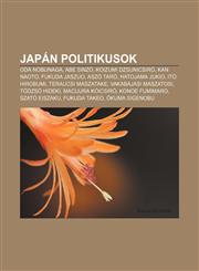 Japan Politikusok Oda Nobunaga, Abe Sinzo, Koizumi Dzsunicsiro, Kan Naoto, Fukuda Jaszuo, Aszo Taro, Hatojama Jukio, Ito Hirobumi,1232884863,9781232884866