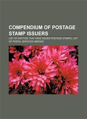 Compendium of postage stamp issuers List of entities that have issued postage stamps, List of postal services abroad,1155172647,9781155172644