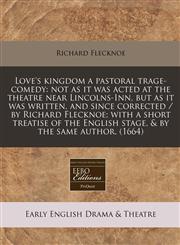 Love's kingdom a pastoral trage-comedy not as it was acted at the theatre near Lincolns-Inn, but as it was written, and since corrected / by Richard Flecknoe; with a short treatise of the English stage, & by the same author. (1664),1240795130,9781240795130