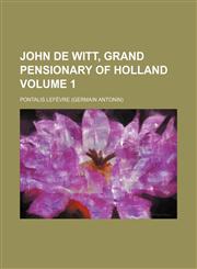 John de Witt, grand pensionary of Holland Volume 1,1236545540,9781236545541