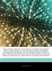 Articles On Early Music Groups, including Academy Of Ancient Music, Anonymous 4, List Of Early Music Ensembles, Early Music Network, New York Pro Musica, MÃºsica Ficta, New Orleans Musica Da Camera, Musica Angelica Baroque Orchestra,1243315024,9781243315021