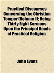 Practical Discourses Concerning the Christian Temper (Volume 1); Being Thirty Eight Sermons Upon the Principal Heads of Practical Religion,,1153096390,9781153096393