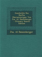 Geschichte Des Dorfes Oberammergau Von Jos. Al. Daisenberger - Primary Source Edition,1295093863,9781295093861