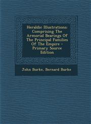 Heraldic Illustrations Comprising The Armorial Bearings Of The Principal Families Of The Empire - Primary Source Edition,1294889796,9781294889793
