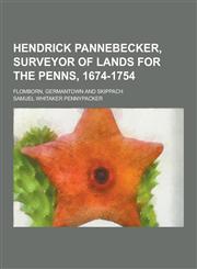 Hendrick Pannebecker, Surveyor of Lands for the Penns, 1674-1754; Flomborn, Germantown and Skippach,123041794X,9781230417943