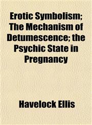 Erotic Symbolism; The Mechanism of Detumescence; the Psychic State in Pregnancy,1154696758,9781154696752