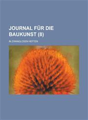 Journal Fur Die Baukunst; In Zwanglosen Heften (8 ),115353312X,9781153533126