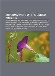 Supermarkets of the United Kingdom Tesco, Morrisons, Safeway, Asda, Sainsbury's, Whole Foods Market, Aldi, Waitrose, Somerfield, Kwik Save,1156628296,9781156628294