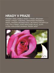 Hrady v Praze Pražský hrad, Zaniklé hrady v Praze, Zříceniny hradů v Praze, Vyšehrad, Obrazárna Pražského hradu, Pražská defenestrace,123286725X,9781232867258