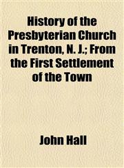 History of the Presbyterian Church in Trenton, N. J.; From the First Settlement of the Town,1154738647,9781154738643