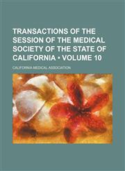Transactions of the Session of the Medical Society of the State of California (Volume 10),123568749X,9781235687495