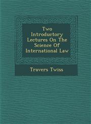 Two Introductory Lectures On The Science Of International Law,1249995272,9781249995272