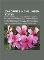 2006 crimes in the United States 2006 Manchester, New Hampshire police shooting, Mel Gibson DUI incident, Seattle Jewish Federation shooting,1156747880,9781156747889