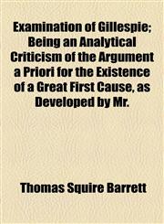 Examination of Gillespie; Being an Analytical Criticism of the Argument a Priori for the Existence of a Great First Cause, as Developed by Mr.,1154442543,9781154442540